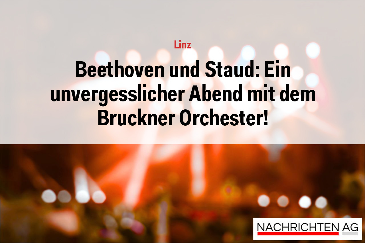 Beethoven und Staud: Ein unvergesslicher Abend mit dem Bruckner Orchester!