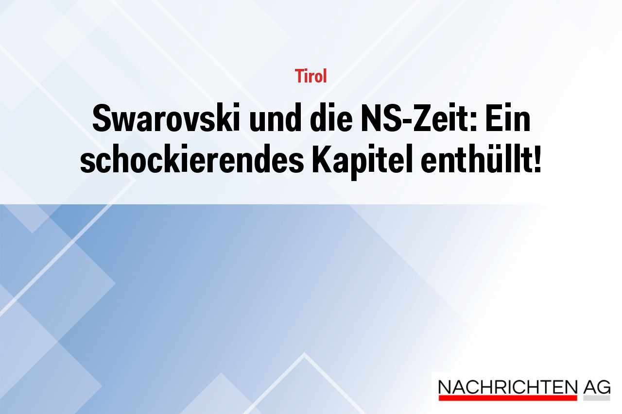 Swarovski und die NS-Zeit: Ein schockierendes Kapitel enthüllt!