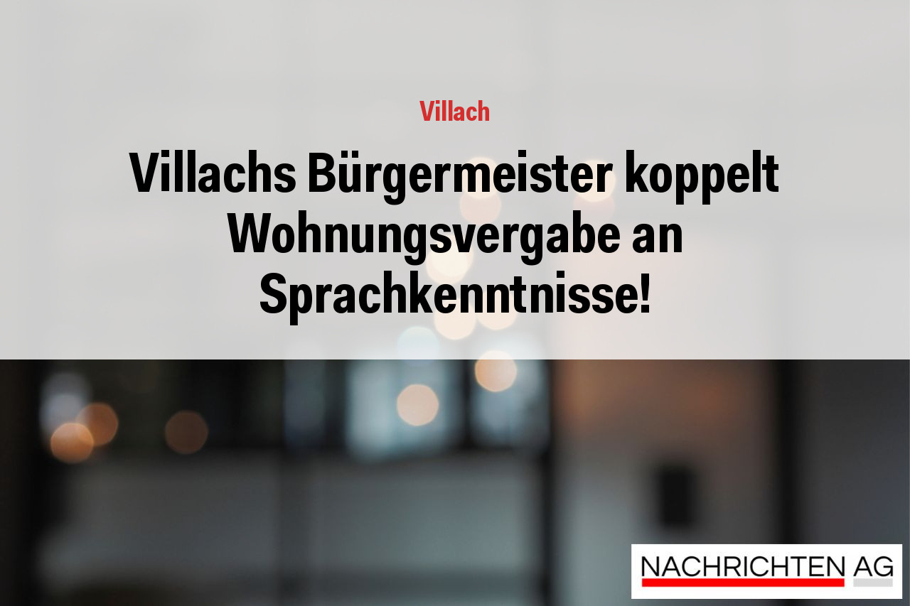 Villachs Bürgermeister koppelt Wohnungsvergabe an Sprachkenntnisse!