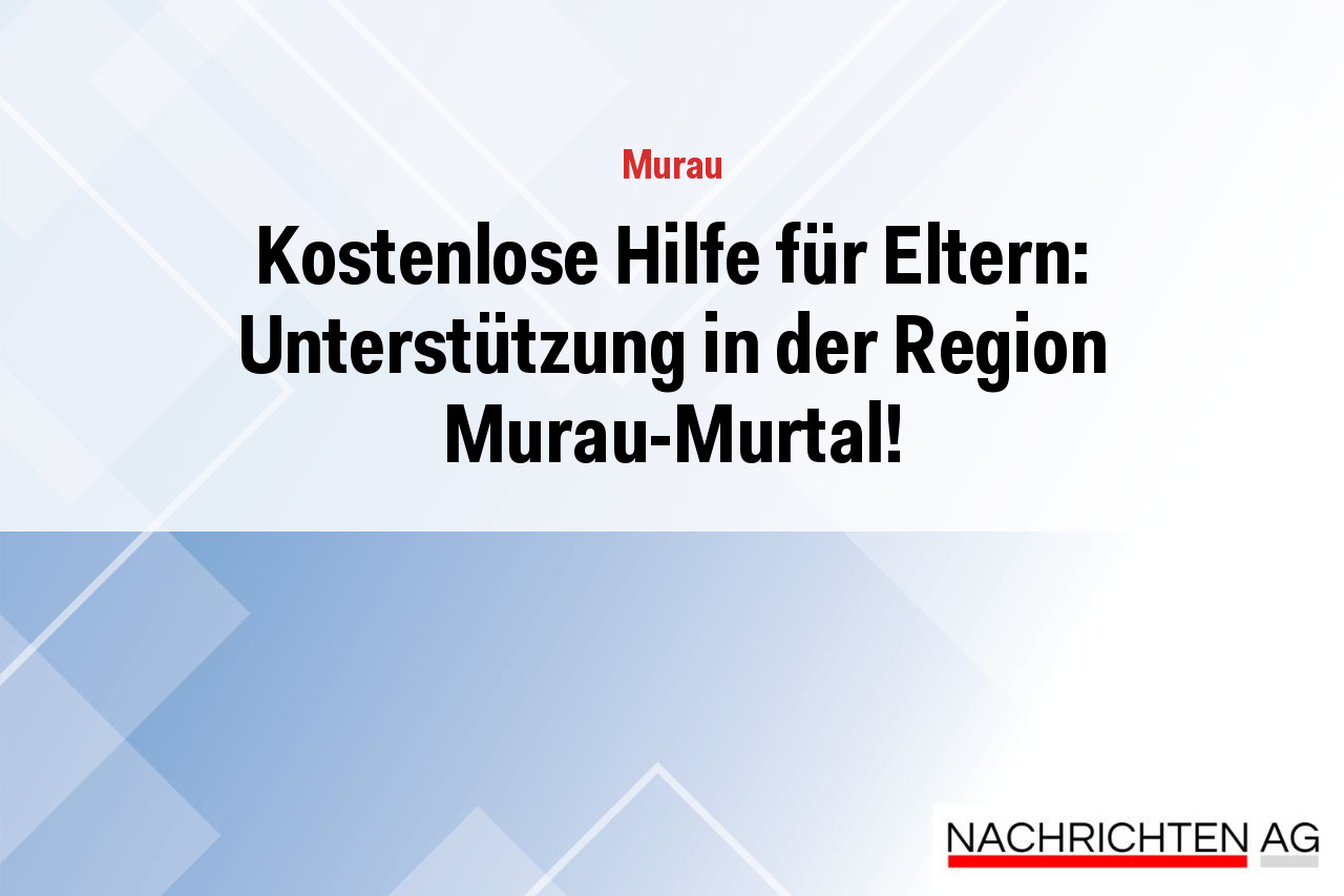 Kostenlose Hilfe für Eltern: Unterstützung in der Region Murau-Murtal!