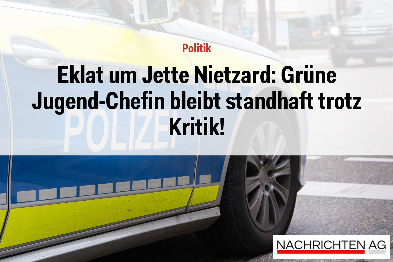 Eklat um Jette Nietzard: Grüne Jugend-Chefin bleibt standhaft trotz Kritik!