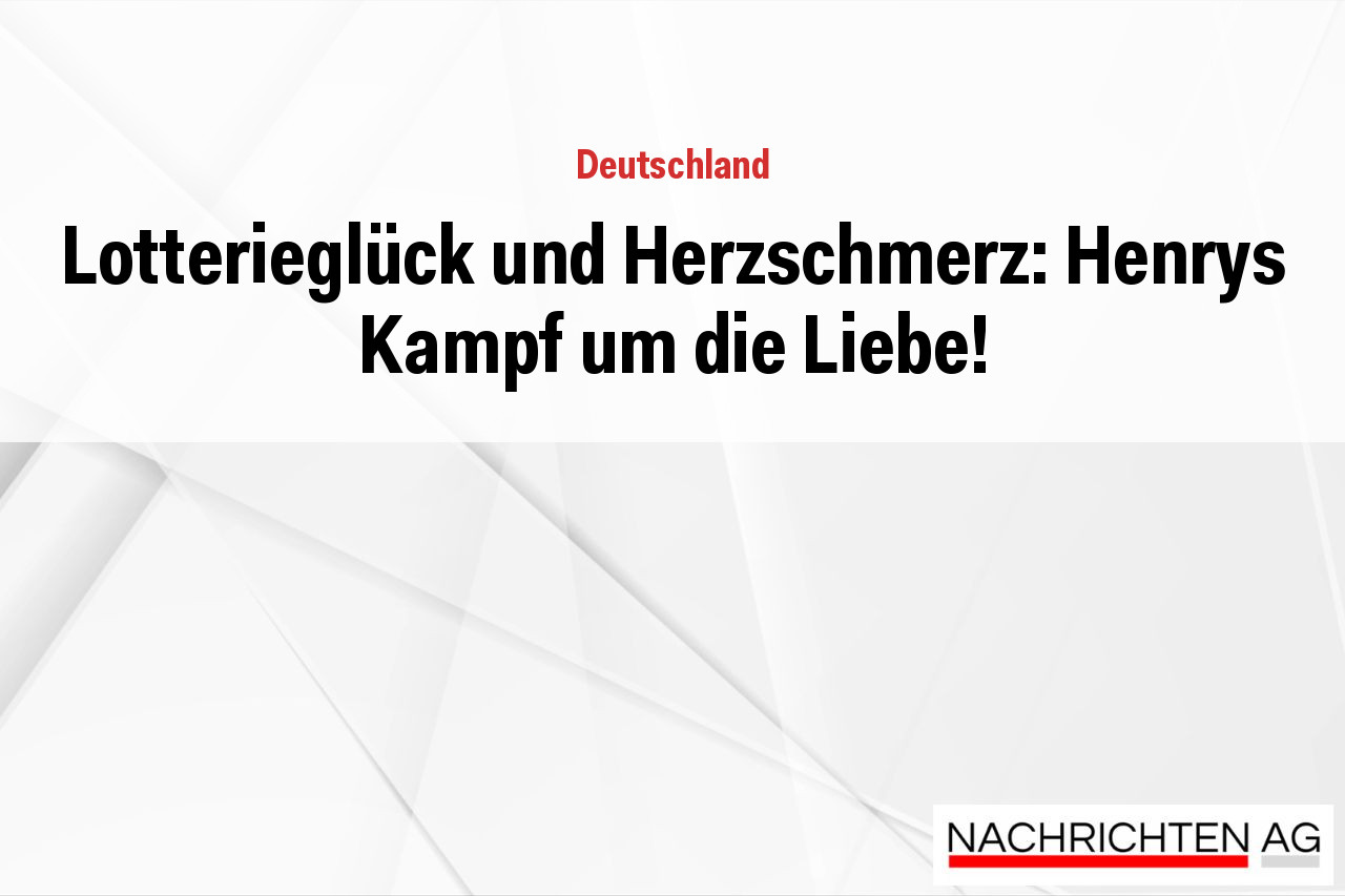 Lotterieglück und Herzschmerz: Henrys Kampf um die Liebe!