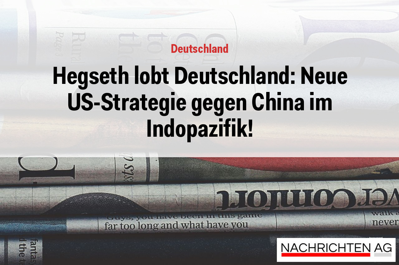 Hegseth lobt Deutschland: Neue US-Strategie gegen China im Indopazifik!
