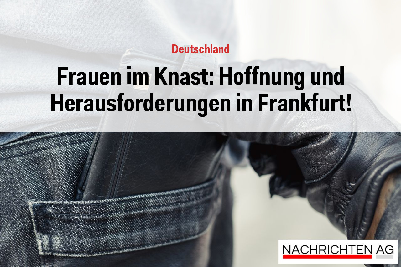 Frauen im Knast: Hoffnung und Herausforderungen in Frankfurt!
