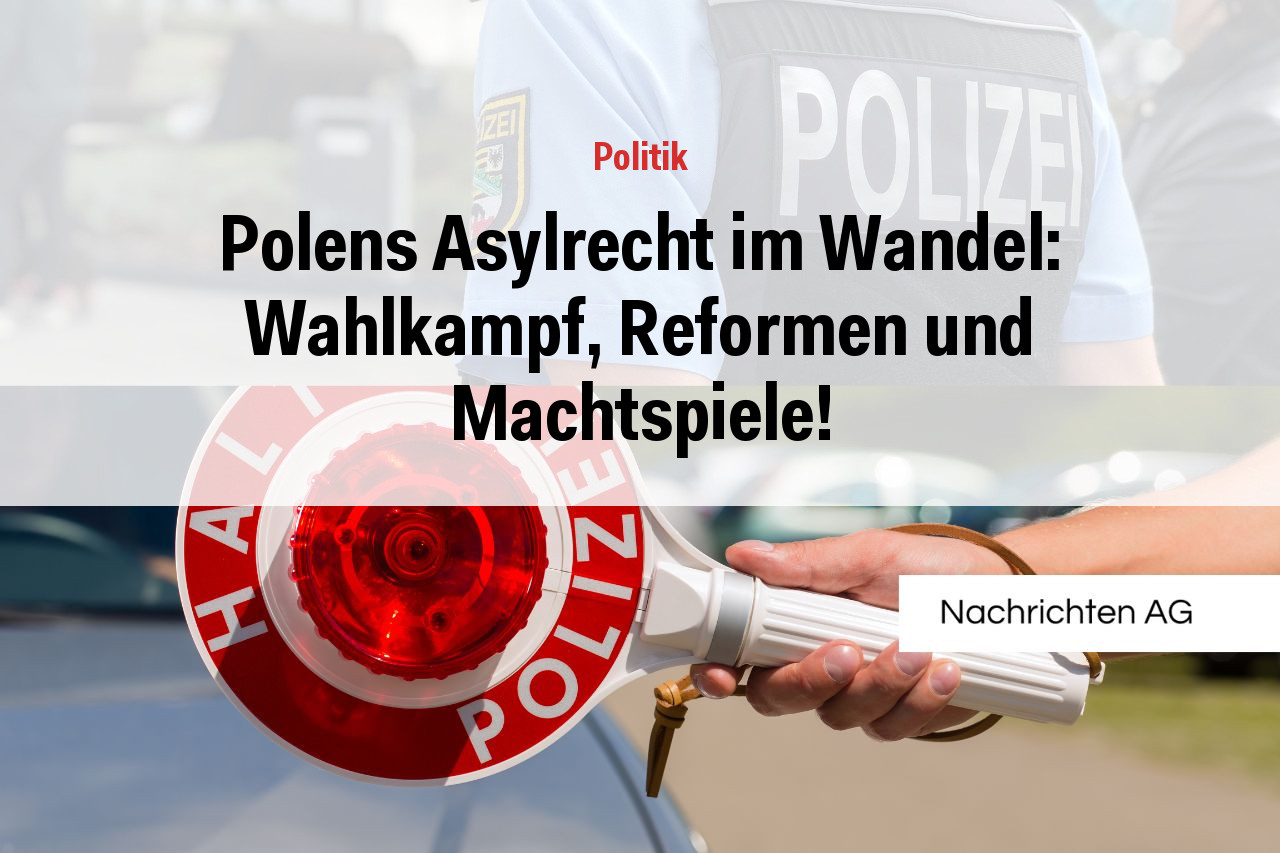 Polens Asylrecht im Wandel: Wahlkampf, Reformen und Machtspiele!