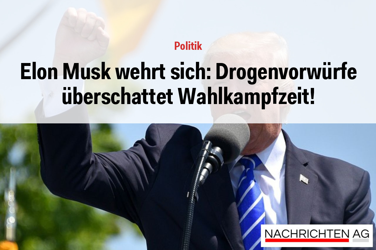 Elon Musk wehrt sich: Drogenvorwürfe überschattet Wahlkampfzeit!