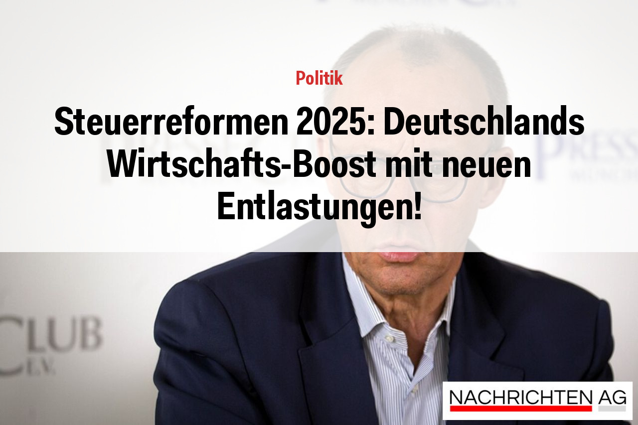 Steuerreformen 2025: Deutschlands Wirtschafts-Boost mit neuen Entlastungen!